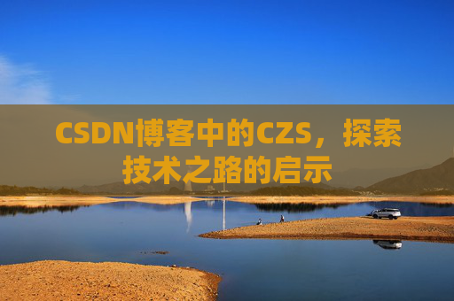 CSDN博客中的CZS，探索技术之路的启示